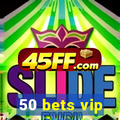 50 bets vip